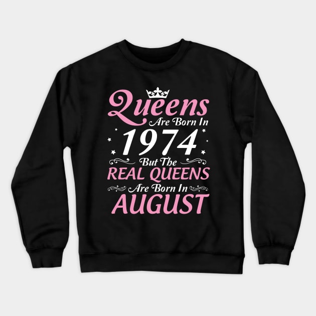 Queens Are Born In 1974 But The Real Queens Are Born In August Happy Birthday To Me Mom Aunt Sister Crewneck Sweatshirt by DainaMotteut